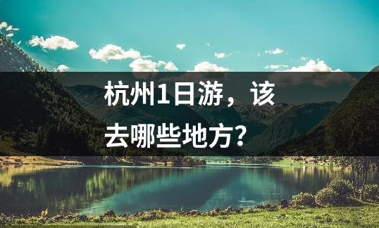 杭州1日游，该去哪些地方？